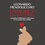 Leonardo Mendolicchio "L’amore è un sintomo: I paradossi dell'amore e del sesso in un mondo che cambia"