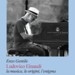 Libro di Enzo Gentile Ludovico Einaudi. La musica, le origini, l’enigma